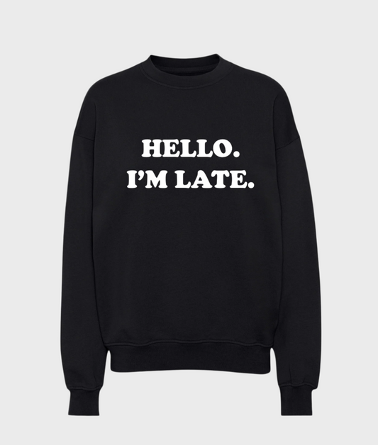 Hello I'm Late Sweatshirt
