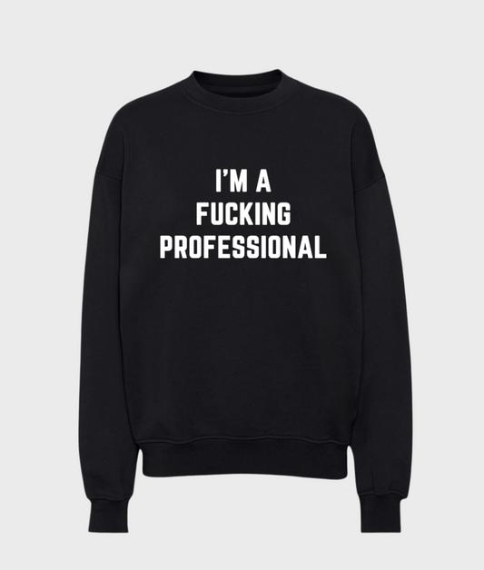 I'm A Fucking Professional Sweatshirt